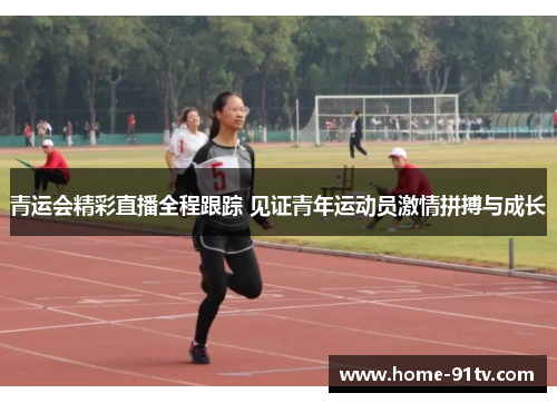 青运会精彩直播全程跟踪 见证青年运动员激情拼搏与成长